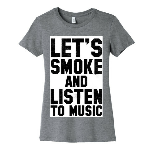 Let's Smoke and Listen to Music Womens T-Shirt