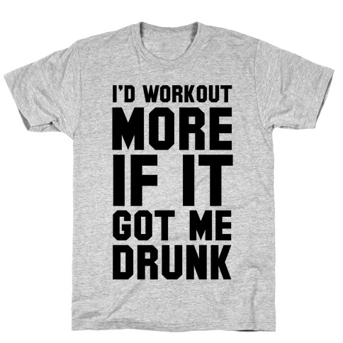 I'd Workout More if it Got me Drunk T-Shirt