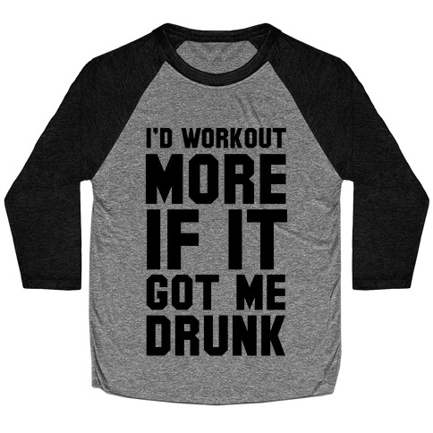 I'd Workout More if it Got me Drunk Baseball Tee
