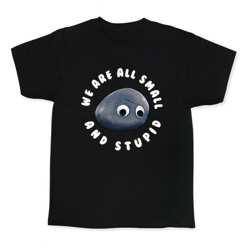 We're All Small And Stupid Kids T-Shirt