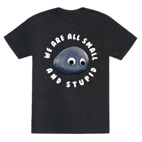 We're All Small And Stupid T-Shirt