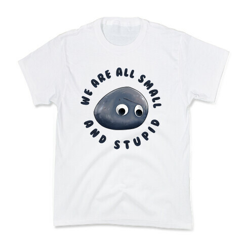 We're All Small And Stupid Kids T-Shirt