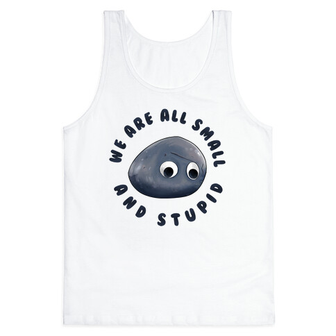 We're All Small And Stupid Tank Top