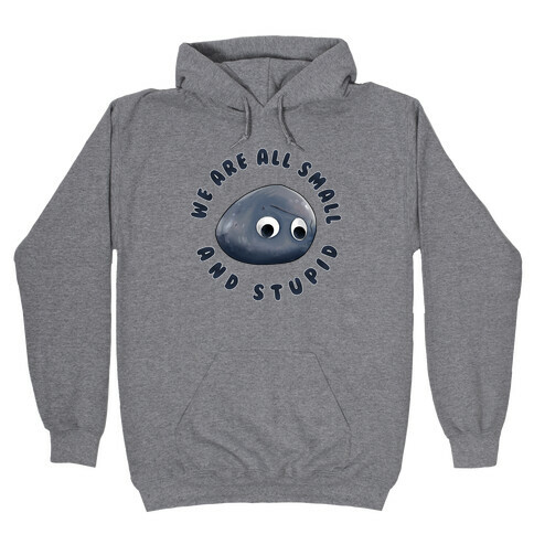 We're All Small And Stupid Hooded Sweatshirt