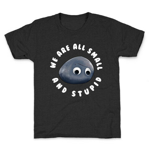 We're All Small And Stupid Kids T-Shirt
