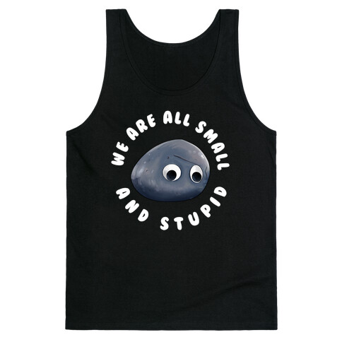 We're All Small And Stupid Tank Top