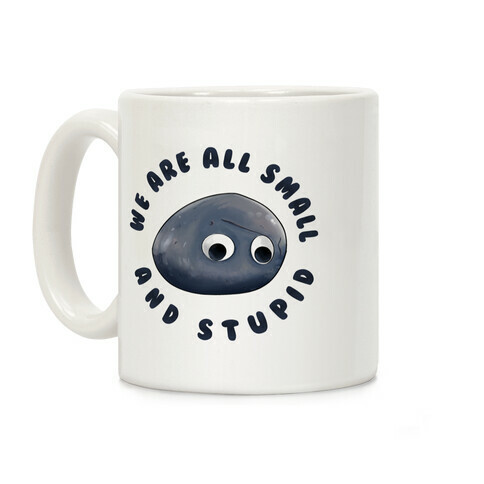 We're All Small And Stupid Coffee Mug