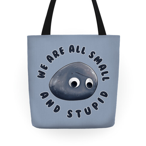 We're All Small And Stupid Tote