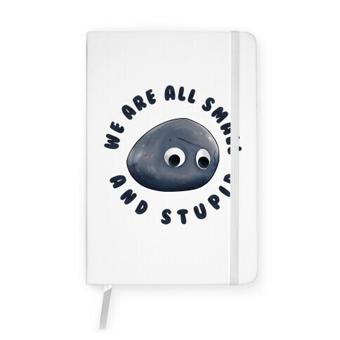 We're All Small And Stupid Notebook