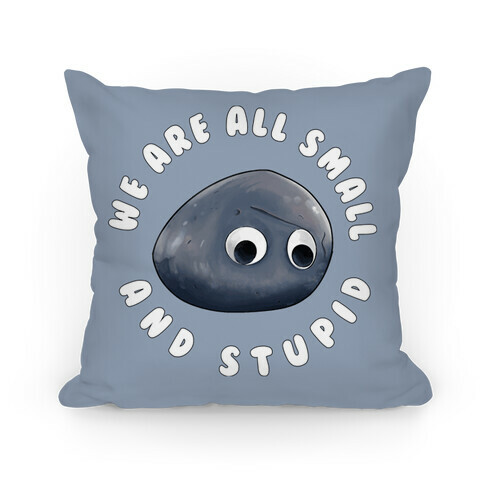 We're All Small And Stupid Pillow