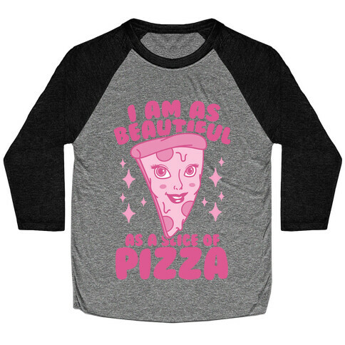 I Am As Beautiful As A Slice Of Pizza Baseball Tee