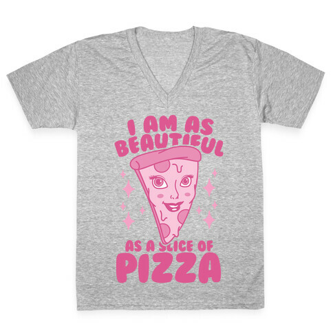 I Am As Beautiful As A Slice Of Pizza V-Neck Tee Shirt