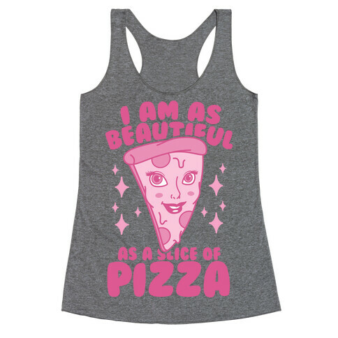 I Am As Beautiful As A Slice Of Pizza Racerback Tank Top