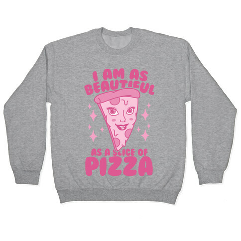 I Am As Beautiful As A Slice Of Pizza Pullover