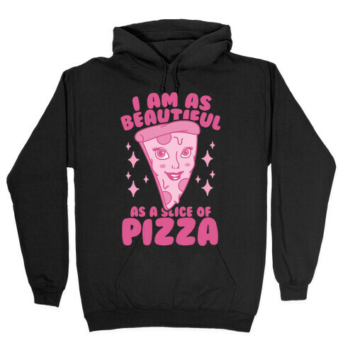 I Am As Beautiful As A Slice Of Pizza Hooded Sweatshirt