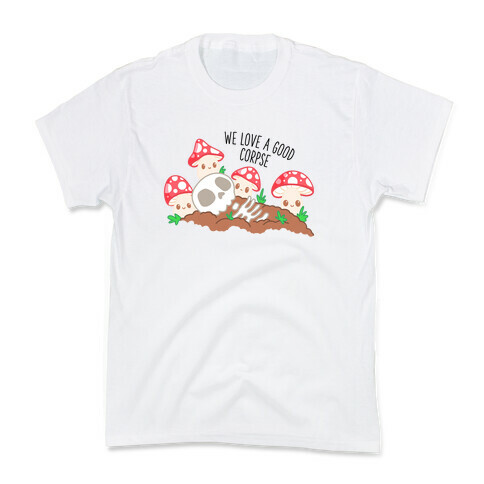 We Love a Good Corpse Mushrooms Kids T-Shirt