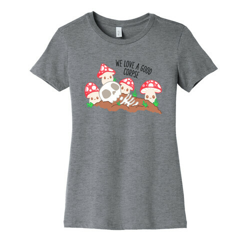 We Love a Good Corpse Mushrooms Womens T-Shirt
