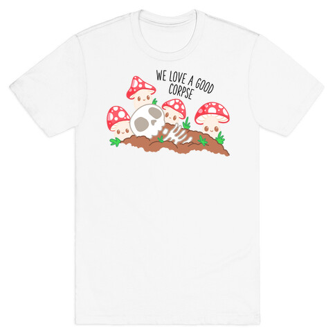 We Love a Good Corpse Mushrooms T-Shirt