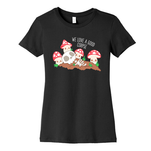 We Love a Good Corpse Mushrooms Womens T-Shirt