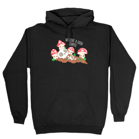 We Love a Good Corpse Mushrooms Hooded Sweatshirt