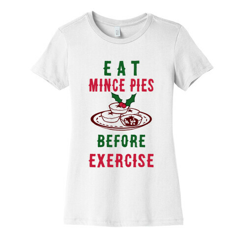 Eat Mince Pies Before Exercise  Womens T-Shirt