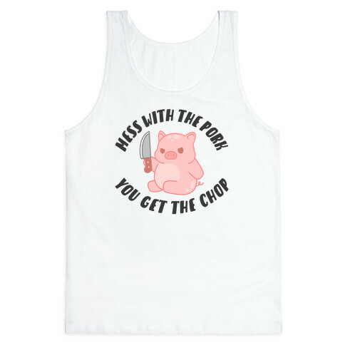 Mess With The Pork You Get The Chop Tank Top