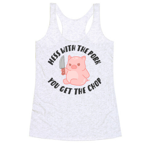 Mess With The Pork You Get The Chop Racerback Tank Top