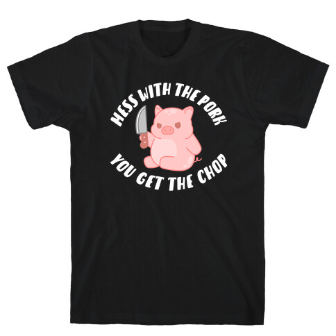 Mess With The Pork You Get The Chop T-Shirt