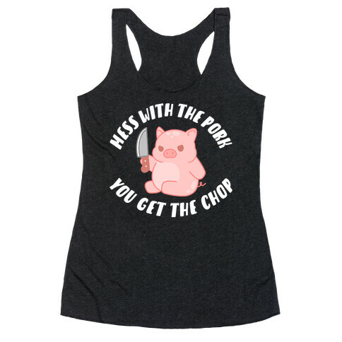 Mess With The Pork You Get The Chop Racerback Tank Top
