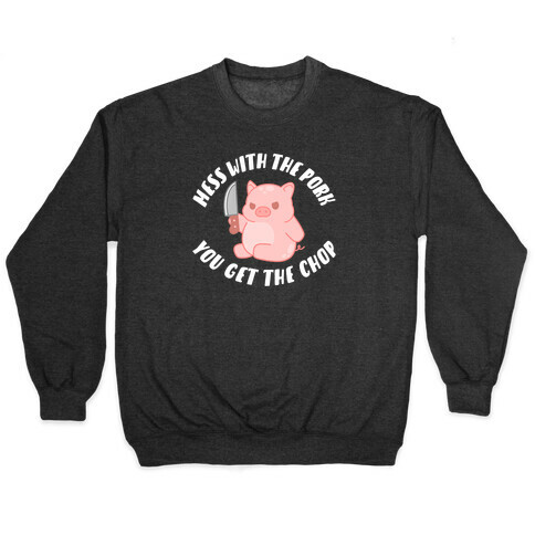 Mess With The Pork You Get The Chop Pullover