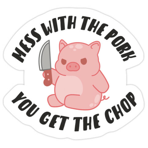 Mess With The Pork You Get The Chop Die Cut Sticker