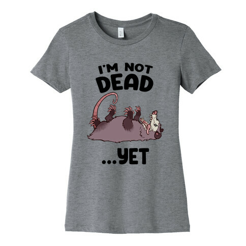 I'm Not Dead... Yet Womens T-Shirt