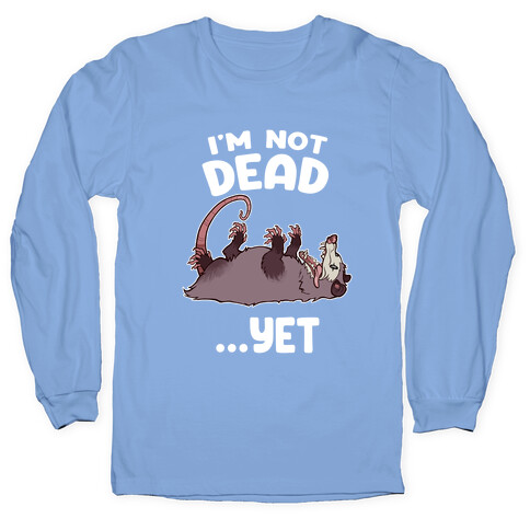 I'm Not Dead... Yet Long Sleeve T-Shirt