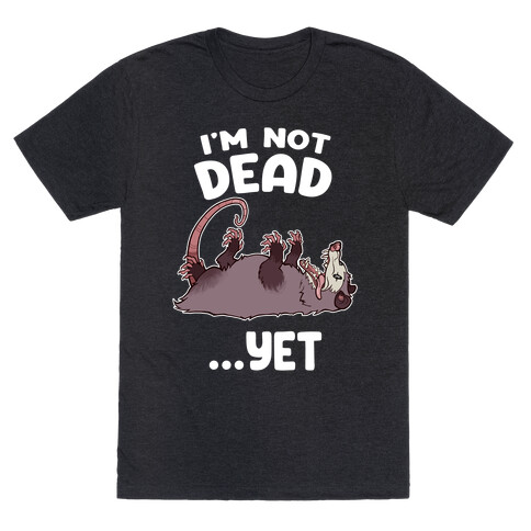 I'm Not Dead... Yet T-Shirt