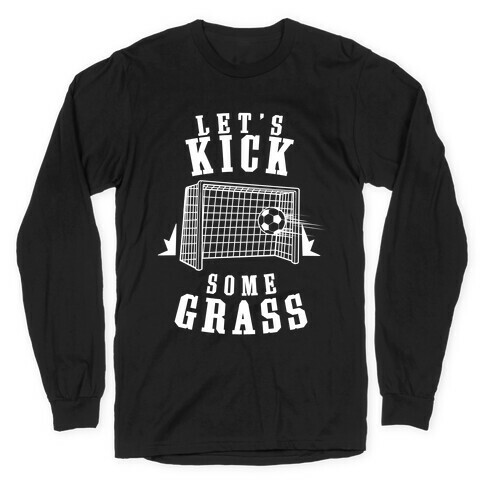 Let's Kick Some Grass Long Sleeve T-Shirt