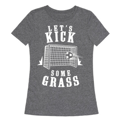 Let's Kick Some Grass Womens T-Shirt