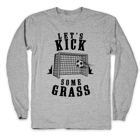 Let's Kick Some Grass Long Sleeve T-Shirt