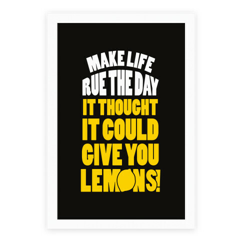 Make Life Rue The Day It Thought It Could Give You Lemons Poster