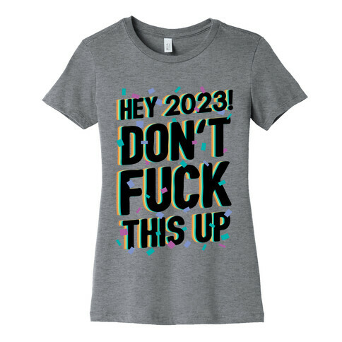 Hey 2023! Don't F*** This Up! Womens T-Shirt