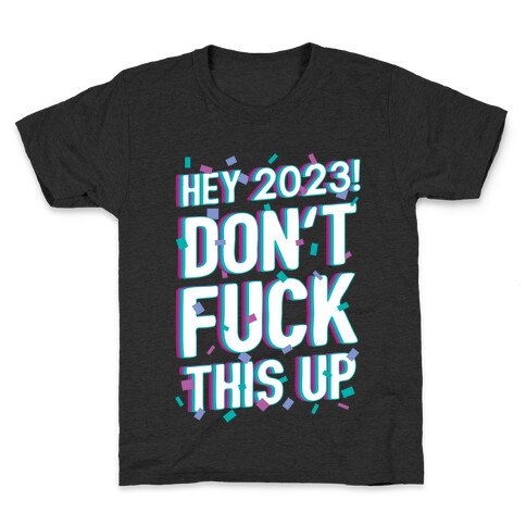 Hey 2023! Don't F*** This Up! Kids T-Shirt
