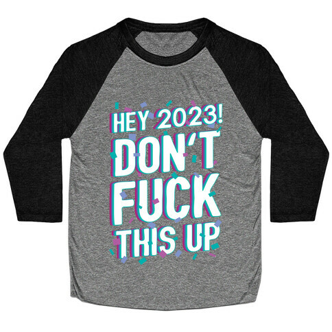 Hey 2023! Don't F*** This Up! Baseball Tee