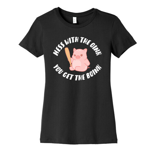 Mess With The Oink You Get The Boink Womens T-Shirt