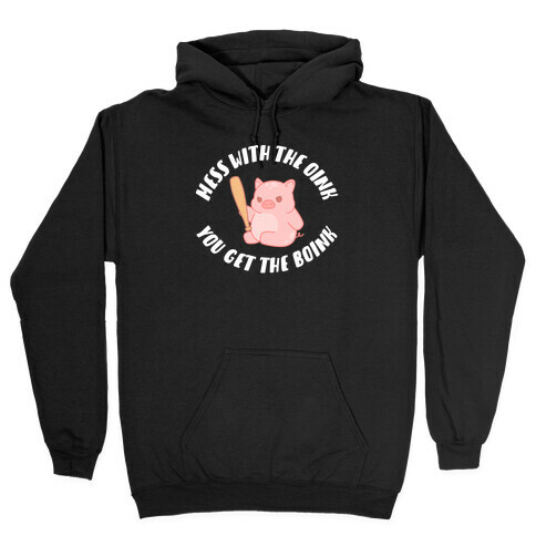 Mess With The Oink You Get The Boink Hooded Sweatshirt