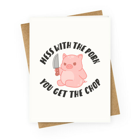 Mess With The Pork You Get The Chop Greeting Card