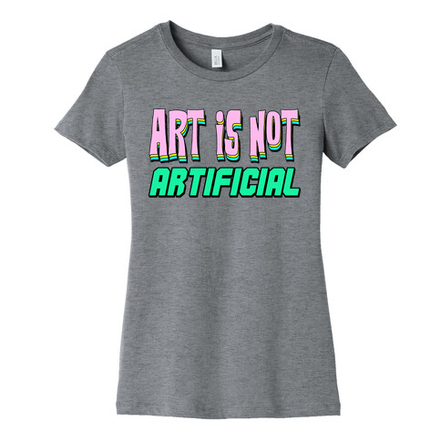 Art is Not Artificial Womens T-Shirt