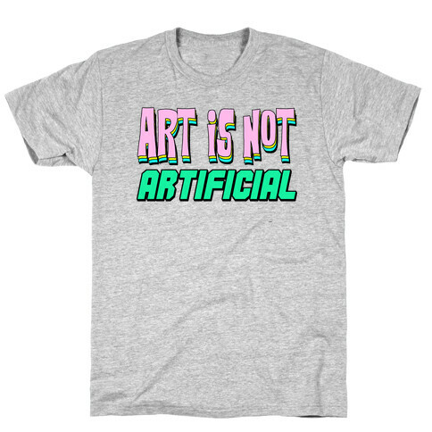 Art is Not Artificial T-Shirt