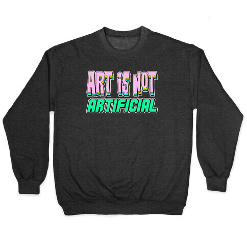 Art is Not Artificial Pullover