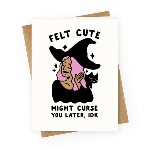 Felt Cute Might Curse You Later IDK Greeting Card