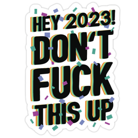 Hey 2023! Don't F*** This Up! Die Cut Sticker