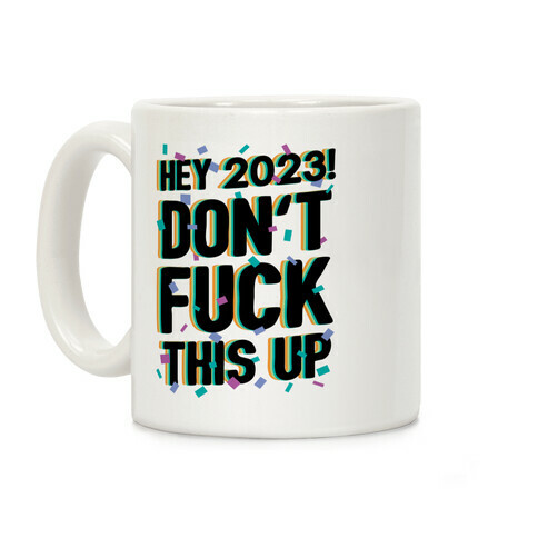 Hey 2023! Don't F*** This Up! Coffee Mug